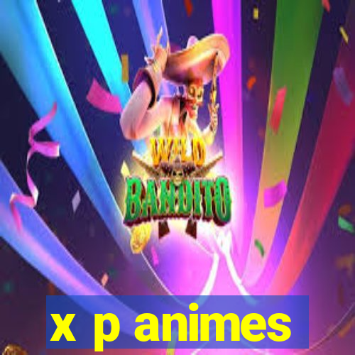 x p animes